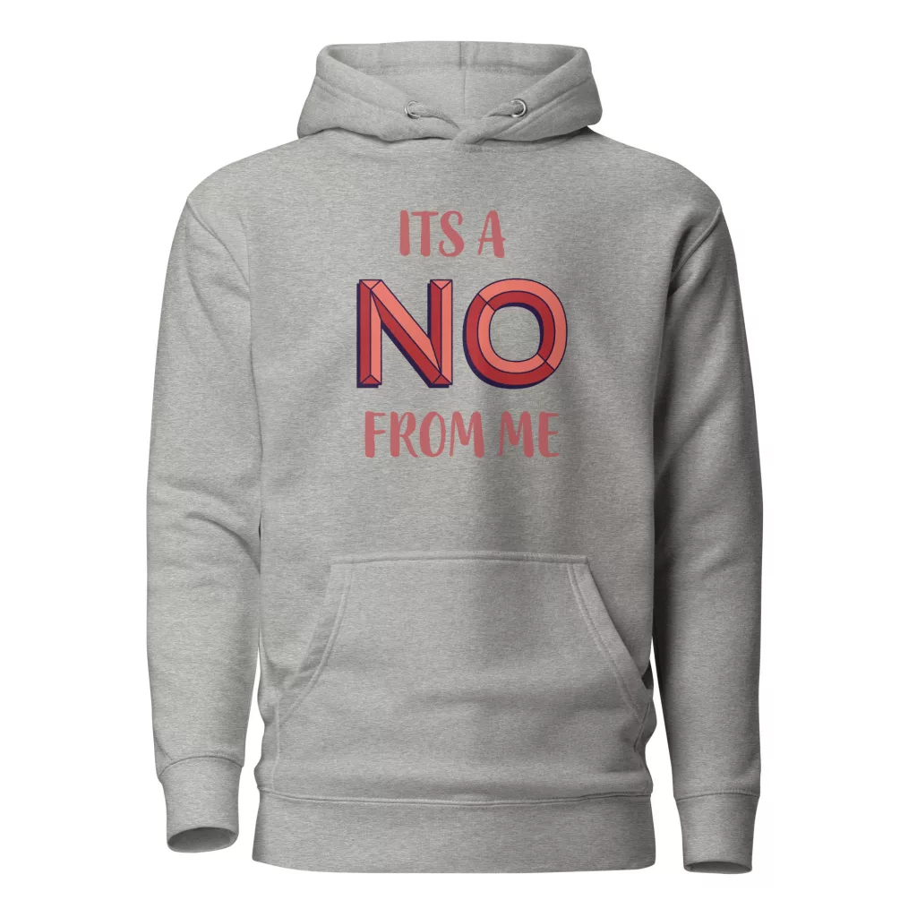 Grey hoodie displaying the text It's a No From Me